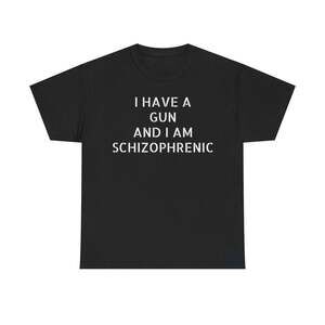 I Have A Gun And I Am Schizophrenic Dark Humor Meme T-Shirt